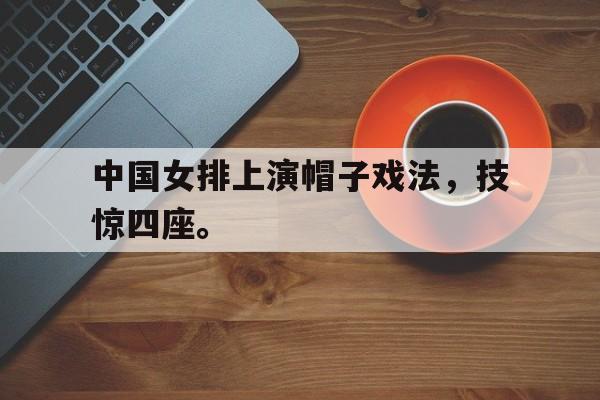 爱游戏官网登录-中国女排上演帽子戏法，技惊四座。后缀