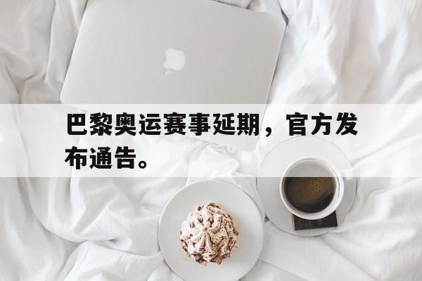 爱游戏官网登录-巴黎奥运赛事延期，官方发布通告。后缀