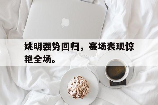 爱游戏官网登录-姚明强势回归，赛场表现惊艳全场。后缀