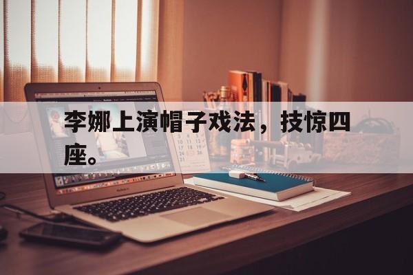 爱游戏官网登录-李娜上演帽子戏法，技惊四座。后缀