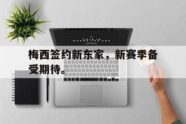爱游戏官网登录-梅西签约新东家，新赛季备受期待。后缀