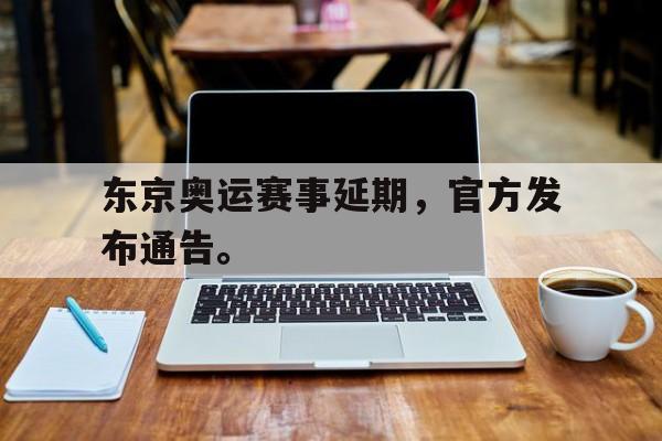 爱游戏官网登录-东京奥运赛事延期，官方发布通告。后缀