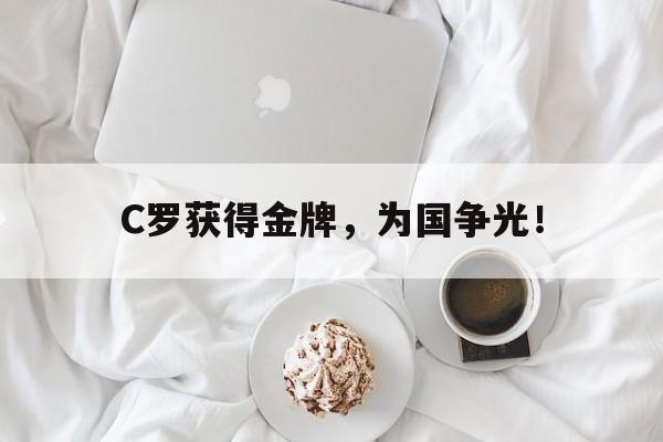 爱游戏官网网页版入口-C罗获得金牌，为国争光！后缀