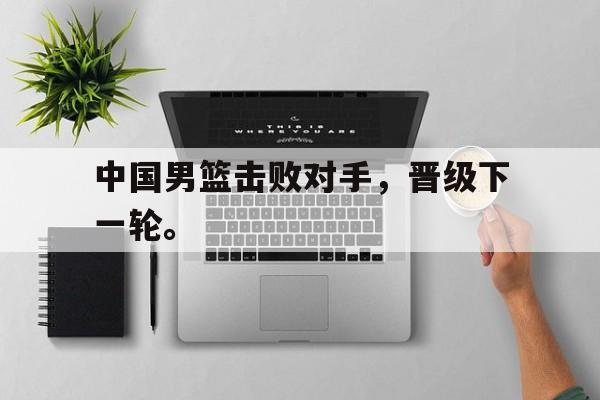 爱游戏官网网页版入口-中国男篮击败对手，晋级下一轮。后缀