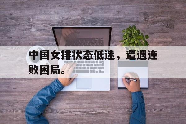 爱游戏官网登录-中国女排状态低迷，遭遇连败困局。后缀