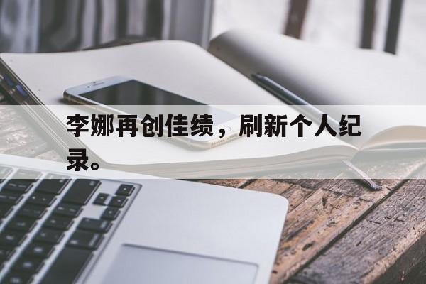爱游戏官网网页版入口-李娜再创佳绩，刷新个人纪录。后缀