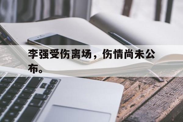 爱游戏官网登录-李强受伤离场，伤情尚未公布。后缀