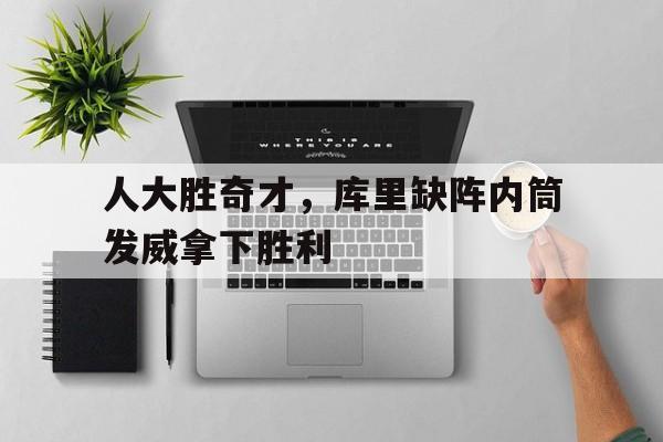 爱游戏官网登录-人大胜奇才，库里缺阵内筒发威拿下胜利后缀