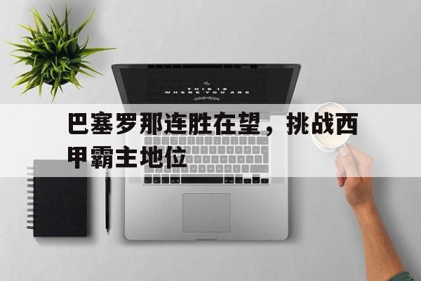 爱游戏官网登录-巴塞罗那连胜在望，挑战西甲霸主地位后缀