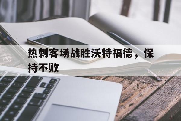 爱游戏官网网页版入口-热刺客场战胜沃特福德，保持不败后缀